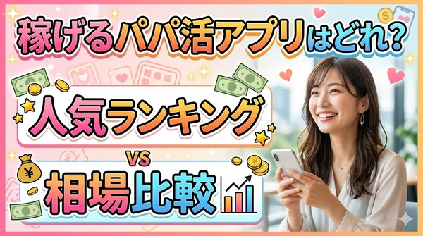 稼げるパパ活アプリはどれ？人気ランキングと相場比較